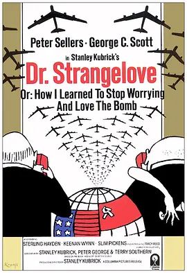 奇爱博士 Dr. Strangelove or: How I Learned to Stop Worrying and Love the Bomb(4KHDR电影下载)-1964年-8.9豆瓣评分-(夸克资源)密码114(港) / 奇爱博士或者我如何学会停止恐惧并爱上炸弹 / 我如何学会停止恐惧并爱上炸弹(4K杜比视界下载)